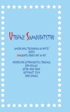 portada Utopije Samoubitstvo: Amerikanca Tolerancija Ili Nista! Versus Emigranta Prirucnik Ili Ne? Nedovrsena Autobiografska Trilogija Prvi Odeljak (in Serbio)