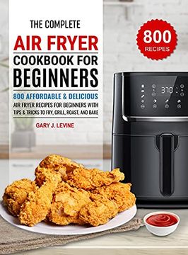 portada The Complete air Fryer Cookbook for Beginners: 800 Affordable and Delicious air Fryer Recipes for Beginners With Tips & Tricks to Fry, Grill, Roast, and Bake (en Inglés)