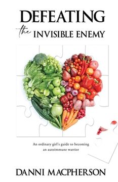 portada Defeating the Invisible Enemy: An ordinary girl's guide to becoming an autoimmune warrior (in English)