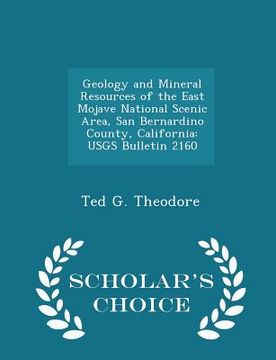 portada Geology and Mineral Resources of the East Mojave National Scenic Area, San Bernardino County, California: Usgs Bulletin 2160 - Scholar's Choice Editio