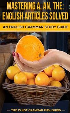 portada Mastering A, An, The - English Articles Solved: An English Grammar Study Guide (en Inglés)