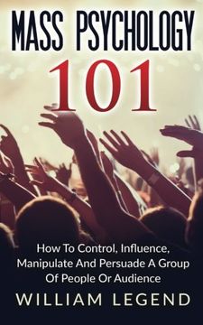 portada Mass Psychology 101: How To Control, Influence, Manipulate And Persuade A Group Of People Or Audience