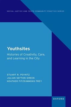 portada Youthsites: Histories of Creativity, Care, and Learning in the City (Social Justice Youth Community Practice) (en Inglés)