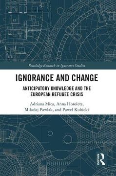 portada Ignorance and Change: Anticipatory Knowledge and the European Refugee Crisis (Routledge Research in Ignorance Studies) (en Inglés)
