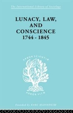 portada Lunacy, law and Conscience, 1744-1845: The Social History of the Care of the Insane (International Library of Sociology)