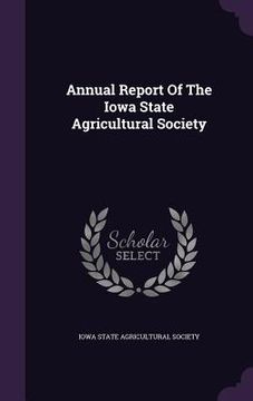 portada Annual Report Of The Iowa State Agricultural Society (en Inglés)