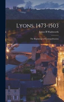 portada Lyons, 1473-1503: the Beginnings of Cosmopolitanism (in English)