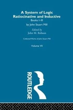 portada Collected Works of John Stuart Mill: Vii. System of Logic: Ratiocinative and Inductive vol a (en Inglés)
