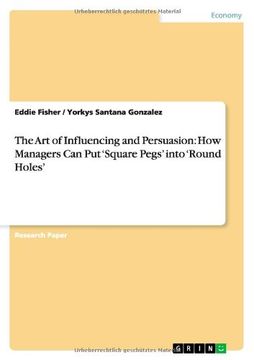 portada The Art of Influencing and Persuasion: How Managers Can Put 'Square Pegs' into 'Round Holes'