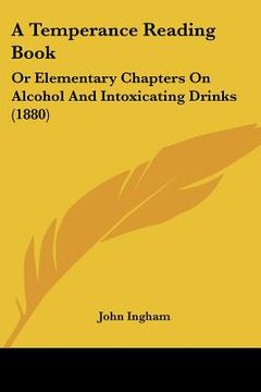 portada a temperance reading book: or elementary chapters on alcohol and intoxicating drinks (1880) (en Inglés)