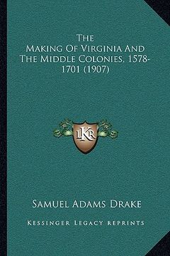 portada the making of virginia and the middle colonies, 1578-1701 (1the making of virginia and the middle colonies, 1578-1701 (1907) 907) (en Inglés)
