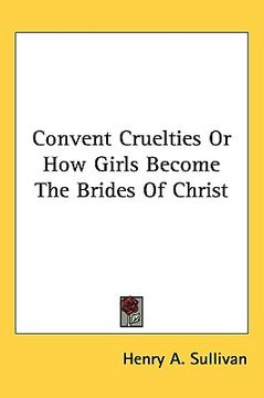 portada convent cruelties or how girls become the brides of christ (en Inglés)