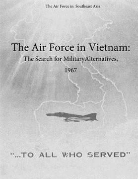 portada The Air Force in Vietnam: The Search for Military Alternatives, 1967