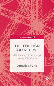 portada The Foreign Aid Regime: Gift-Giving, States and Global Dis/Order (in English)