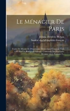 portada Le Ménagier De Paris: Traité De Morale Et D'économie Domestique Composé Vers 1393 Par Un Bourgeois Parisien, Contenant Des Preceptes Moraux (in French)