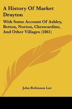 portada a history of market drayton: with some account of ashley, betton, norton, cheswardine, and other villages (1861) (en Inglés)