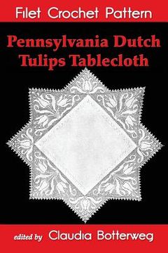 portada Pennsylvania Dutch Tulips Tablecloth Filet Crochet Pattern: Complete Instructions and Chart (en Inglés)
