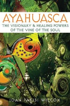 portada Ayahuasca: The Visionary and Healing Powers of the Vine of the Soul (en Inglés)