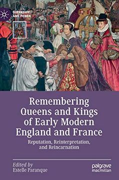 portada Remembering Queens and Kings of Early Modern England and France Reputation, Reinterpretation, and Reincarnation Queenship and Power (en Inglés)