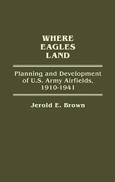 portada Where Eagles Land: Planning and Development of U. S. Army Airfields, 1910-1941 (Contributions in Military Studies) (en Inglés)