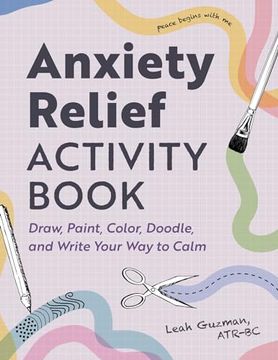 portada Anxiety Relief Activity Book: Draw, Paint, Color, Doodle, and Write Your way to Calm