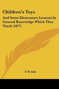 portada children's toys: and some elementary lessons in general knowledge which they teach (1877) (en Inglés)