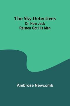 portada The Sky Detectives; Or, How Jack Ralston Got His Man (en Inglés)