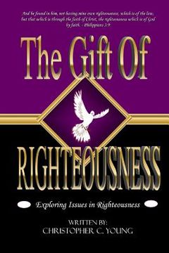 portada The Gift Of Righteousness: Exploring Issues In Righteousness (en Inglés)