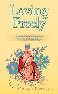portada Loving Freely: A Guide to Cultivating Lasting Relationships (en Inglés)