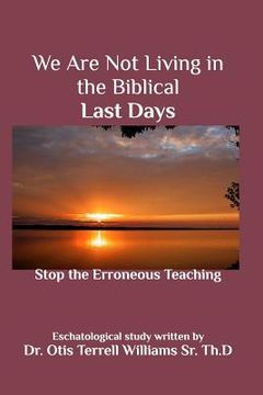 portada We Are Not Living in the Biblical Last Days: Stop the Erroneous Teaching (en Inglés)