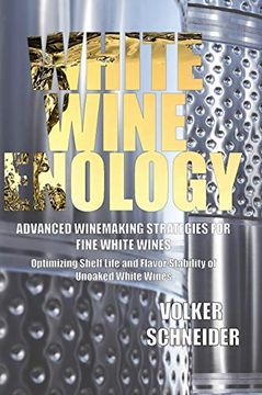 portada White Wine Enology: Advanced Winemaking Strategies for Fine White Wines: Optimizing Shelf Life and Flavor Stability of Unoaked White Wines (en Inglés)
