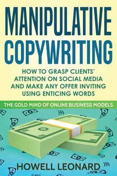 portada Manipulative Copywriting: How to Grasp clients' attention on Social Media and make Any Offer Inviting Using enticing Words (en Inglés)