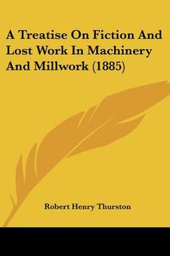 portada a treatise on fiction and lost work in machinery and millwork (1885) (en Inglés)