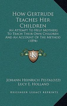 portada how gertrude teaches her children: an attempt to help mothers to teach their own children and an account of the method (1894) (en Inglés)