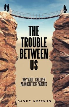 portada The Trouble Between Us: Why Adult Children Abandon Their Parents (en Inglés)