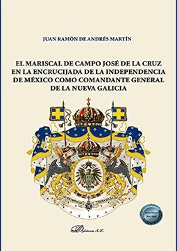 portada El Mariscal de Campo José de la Cruz en la Encrucijada de la Independencia de México Como Comandante General de la Nueva Galicia