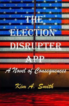 portada The Election Disrupter App: A Novel of Consequences (en Inglés)