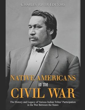 portada Native Americans in the Civil War: The History and Legacy of Various Indian Tribes' Participation in the War Between the States (in English)