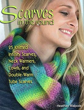 portada Scarves in the Round: 25 Knitted Infinity Scarves, Neck Warmers, Cowls, and Double-Warm Tube Scarves