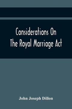 portada Considerations On The Royal Marriage Act: And On The Application Of That Statute To A Marriage Contracted And Solemnized Out Of Great Britain (en Inglés)
