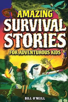portada Amazing Survival Stories for Adventurous Kids: 16 True Stories About Courage, Persistence and Survival to Inspire Young Readers (in English)