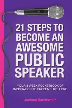 portada 21 Steps To Become An Awesome Public Speaker: Your 3-Week Pocketbook of Inspiration to Present Like a Pro (en Inglés)