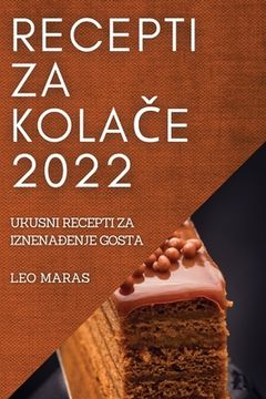 portada Recepti Za KolaČe 2022: Ukusni Recepti Za IznenaĐenje Gosta (en Croacia)