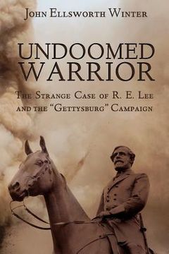 portada undoomed warrior: the strange case of robert lee and the "gettysburg" campaign (en Inglés)
