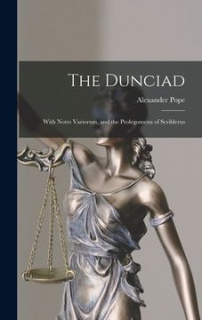 portada The Dunciad: With Notes Variorum, and the Prolegomena of Scriblerus