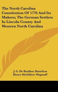 portada the north carolina constitution of 1776 and its makers; the german settlers in lincoln county and western north carolina (in English)