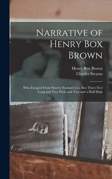 portada Narrative of Henry Box Brown: Who Escaped From Slavery Enclosed in a Box Three Feet Long and Two Wide and Two and a Half High