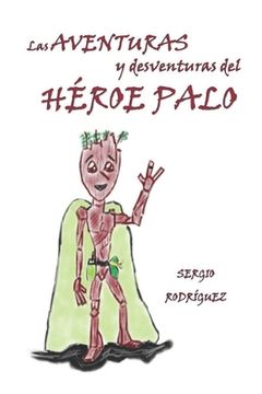 portada Las Aventuras y desventuras del Héroe Palo (in Spanish)