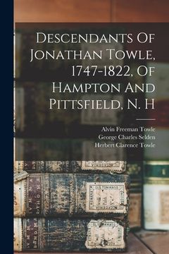 portada Descendants Of Jonathan Towle, 1747-1822, Of Hampton And Pittsfield, N. H (en Inglés)