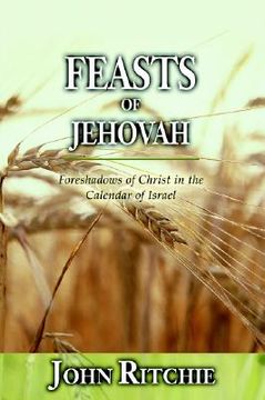 portada feasts of jehovah: foreshadows of christ in the calendar of israel (en Inglés)